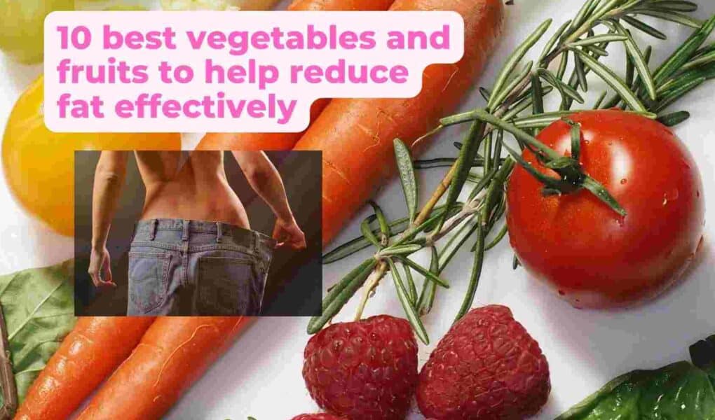 10 best vegetables and fruits to help reduce fat effectively