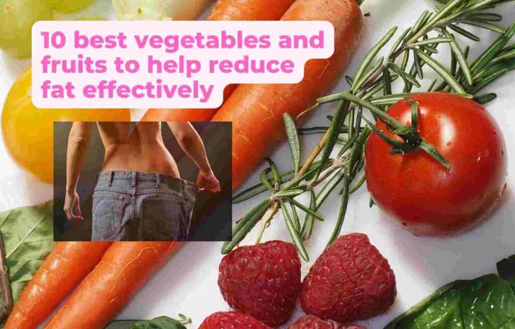 10 best vegetables and fruits to help reduce fat effectively